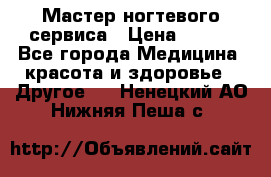 Мастер ногтевого сервиса › Цена ­ 500 - Все города Медицина, красота и здоровье » Другое   . Ненецкий АО,Нижняя Пеша с.